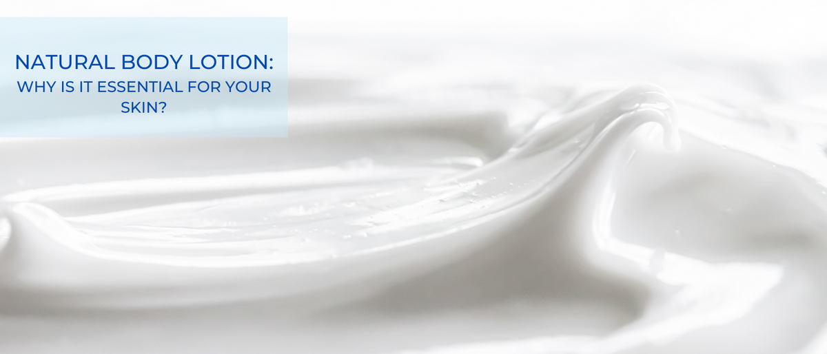 Natural Body Lotion: Why is it Essential for Your Skin